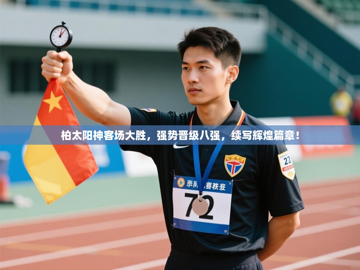 柏太阳神客场大胜,强势晋级八强,续写辉煌篇章! 第1张