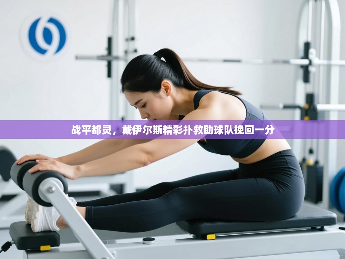 战平都灵，戴伊尔斯精彩扑救助球队挽回一分  第2张